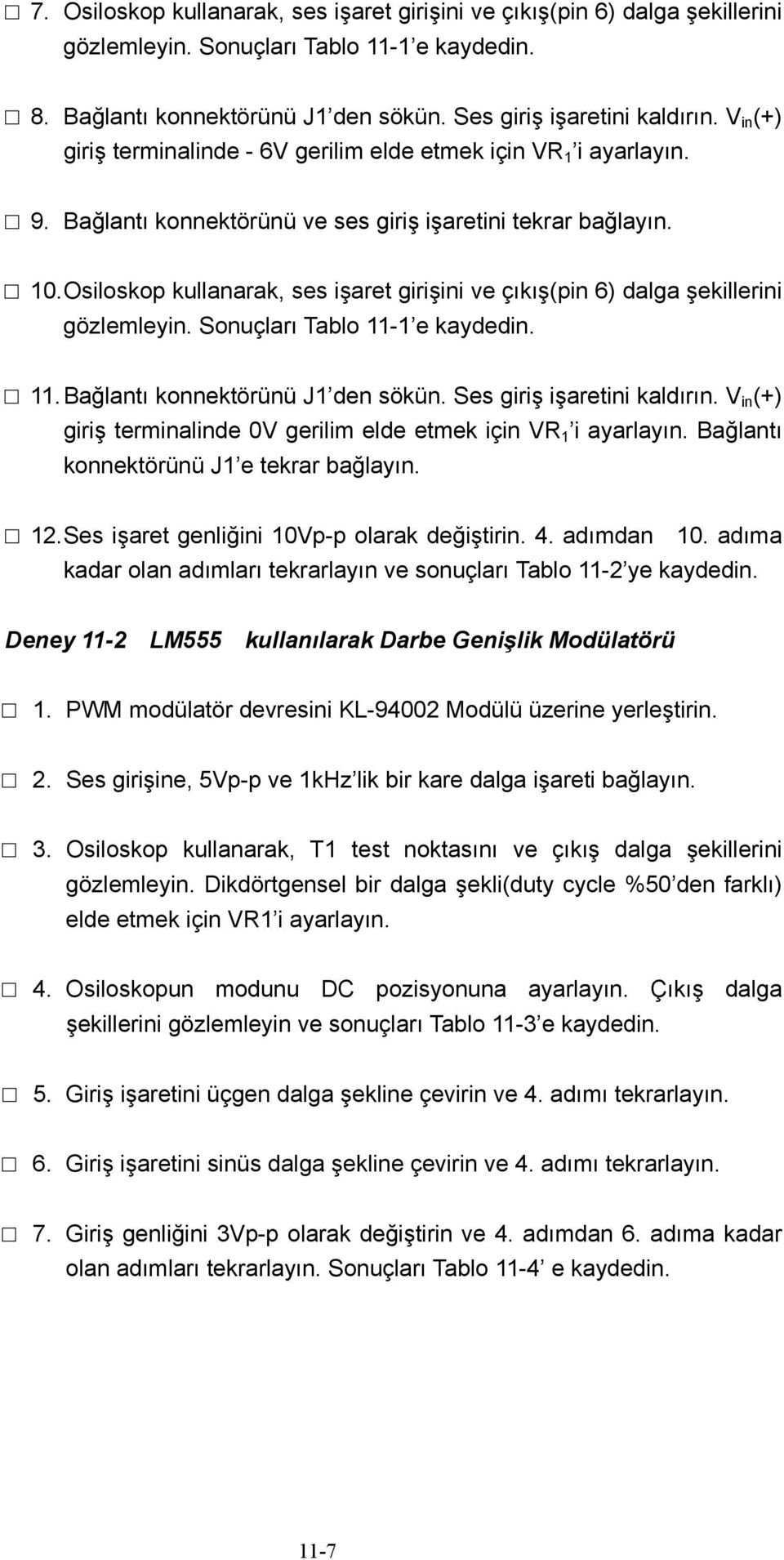 Osiloskop kullanarak, ses işaret girişini ve çıkış(pin ) dalga şekillerini gözlemleyin. Sonuçları Tablo - e kaydedin.. Bağlantı konnektörünü J den sökün. Ses giriş işaretini kaldırın.