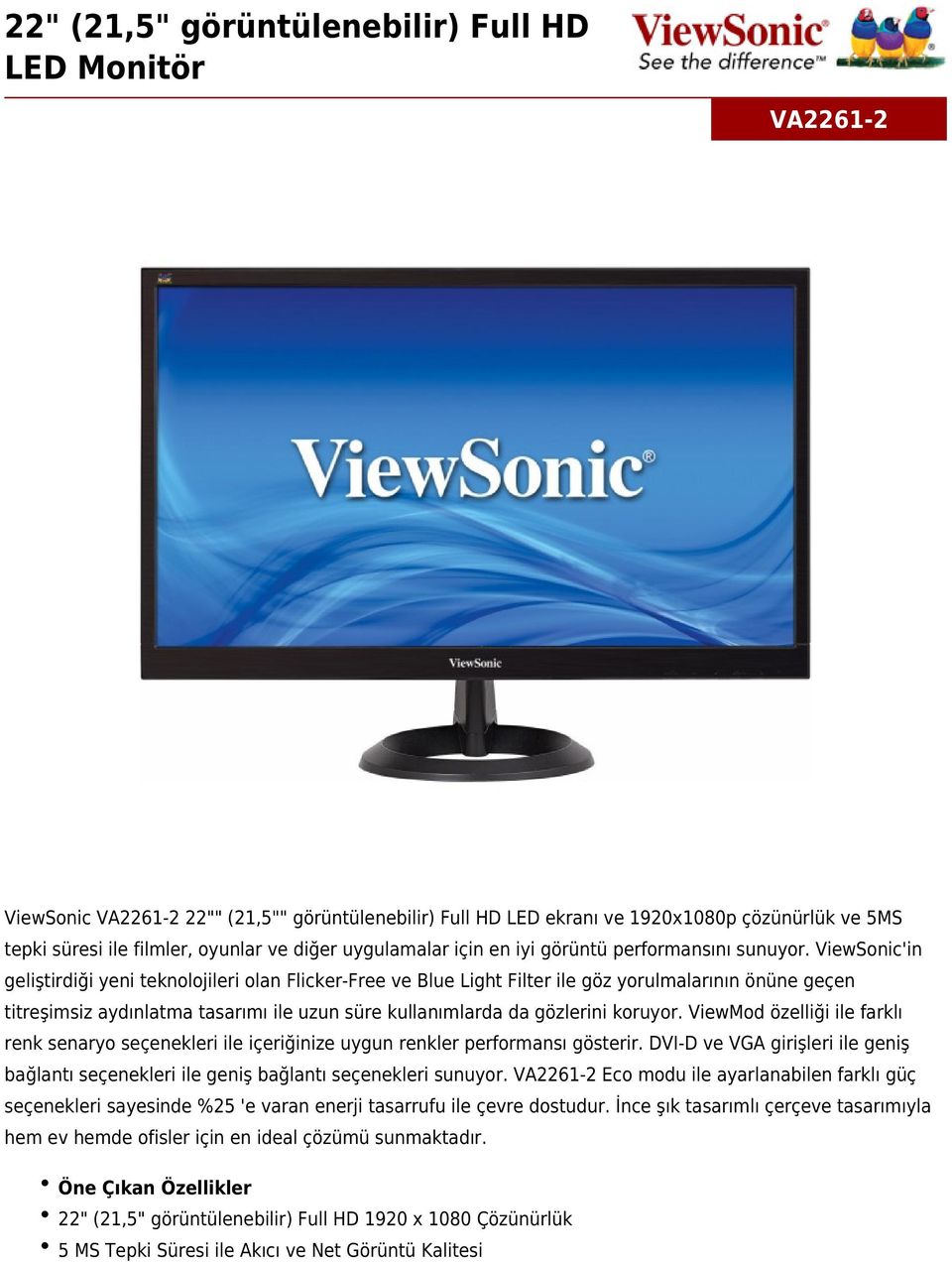 ViewSonic'in geliştirdiği yeni teknolojileri olan Flicker-Free ve Blue Light Filter ile göz yorulmalarının önüne geçen titreşimsiz aydınlatma tasarımı ile uzun süre kullanımlarda da gözlerini koruyor.