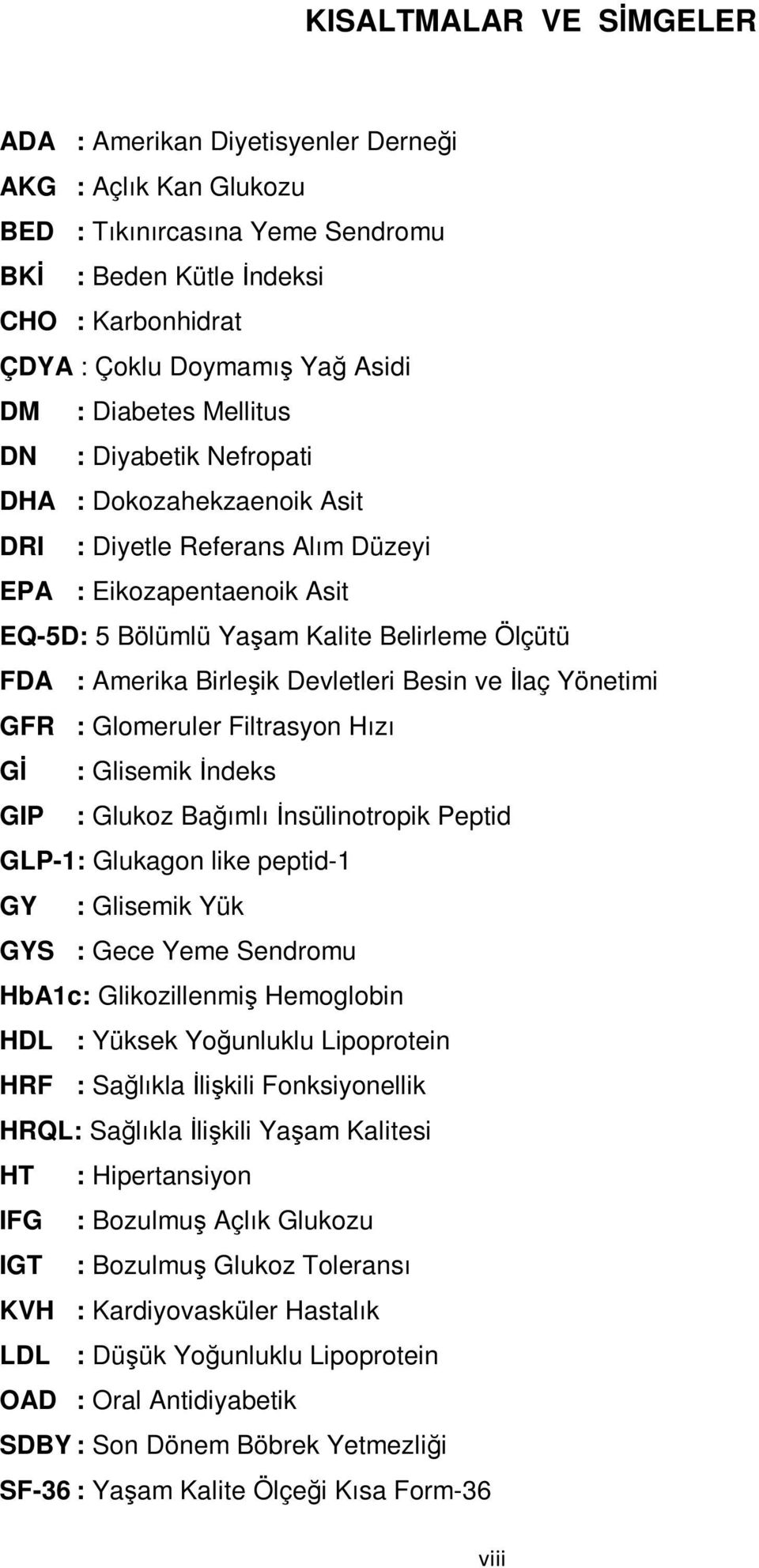 Birleşik Devletleri Besin ve İlaç Yönetimi GFR : Glomeruler Filtrasyon Hızı Gİ : Glisemik İndeks GIP : Glukoz Bağımlı İnsülinotropik Peptid GLP-1: Glukagon like peptid-1 GY : Glisemik Yük GYS : Gece