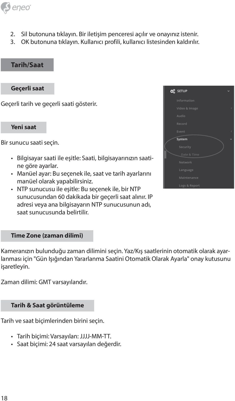 Manüel ayar: Bu seçenek ile, saat ve tarih ayarlarını manüel olarak yapabilirsiniz. NTP sunucusu ile eşitle: Bu seçenek ile, bir NTP sunucusundan 60 dakikada bir geçerli saat alınır.