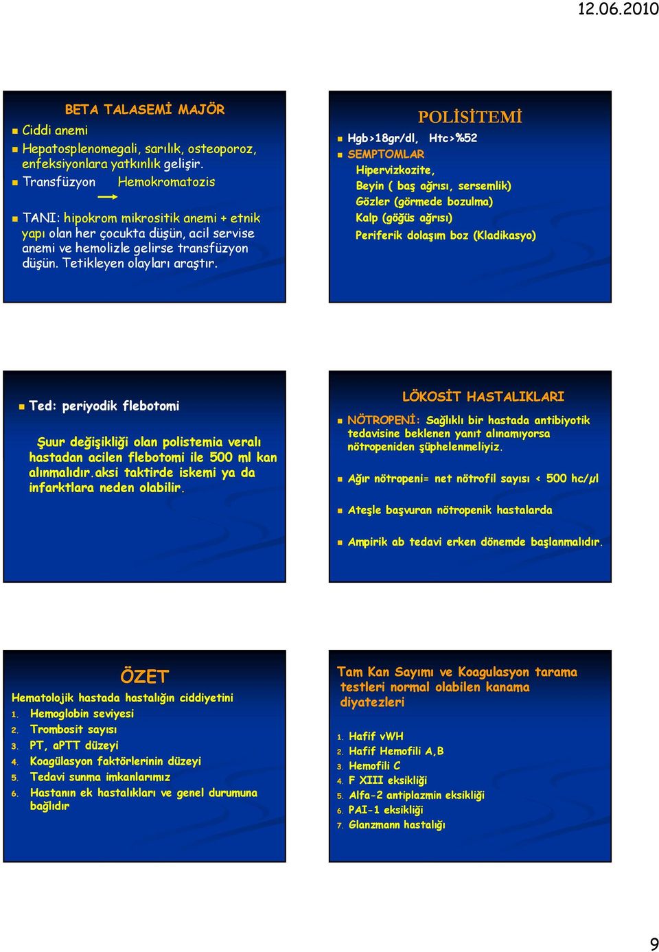 POLĐSĐTEMĐ Hgb>18gr/dl, Htc>%52 SEMPTOMLAR Hipervizkozite, Beyin ( baş ağrısı, sersemlik) Gözler (görmede bozulma) Kalp (göğüs ağrısı) Periferik dolaşım boz (Kladikasyo) Ted: periyodik flebotomi Şuur