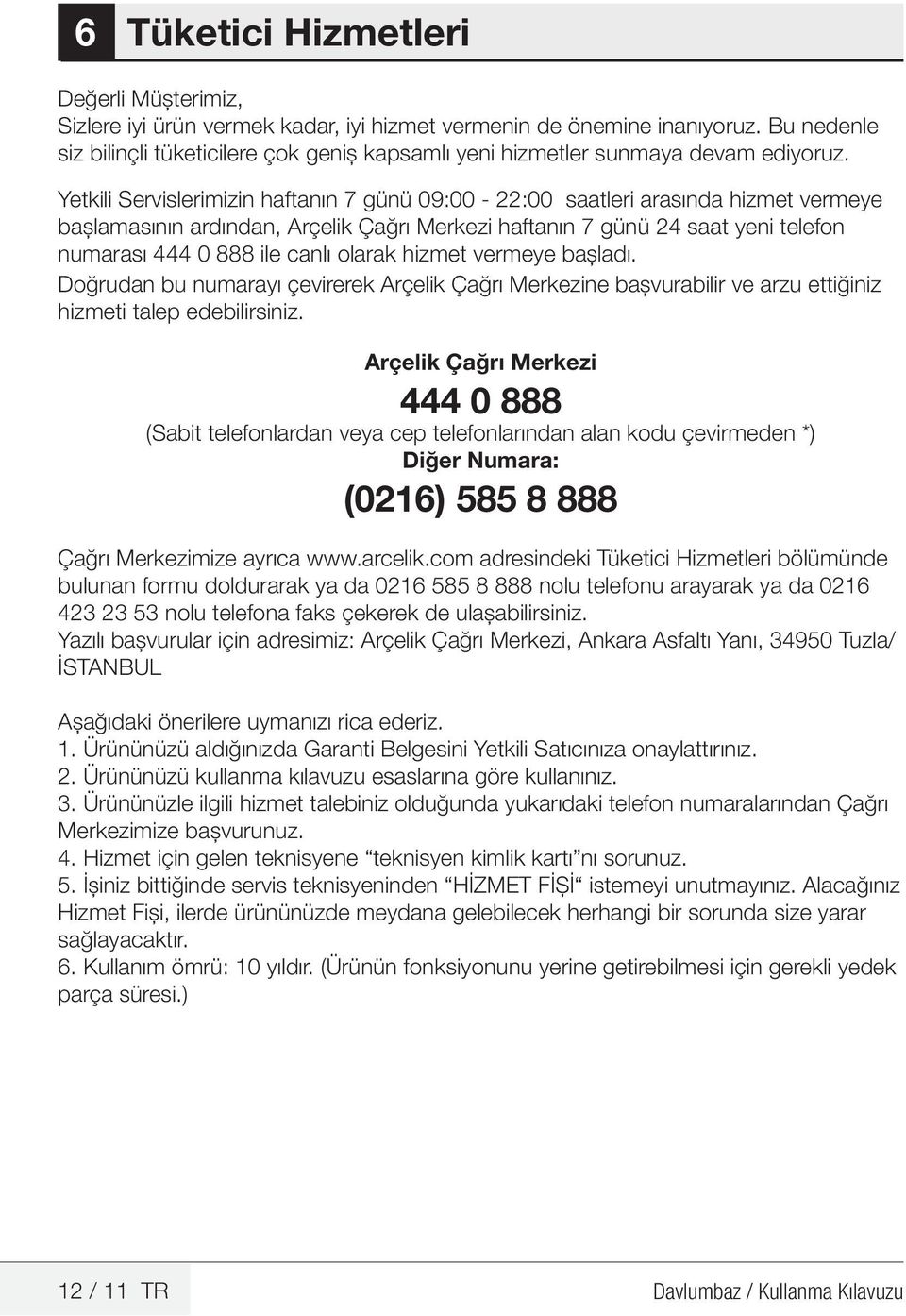 Yetkili Servislerimizin haftanın 7 günü 09:00-22:00 saatleri arasında hizmet vermeye başlamasının ardından, Arçelik Çağrı Merkezi haftanın 7 günü 24 saat yeni telefon numarası 444 0 888 ile canlı