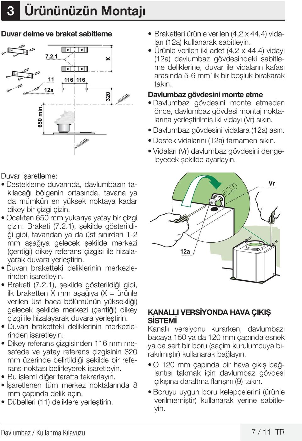 1), şekilde gösterildiği gibi, tavandan ya da üst sınırdan 1-2 mm aşağıya gelecek şekilde merkezi (çentiği) dikey referans çizgisi ile hizalayarak duvara yerleştirin.