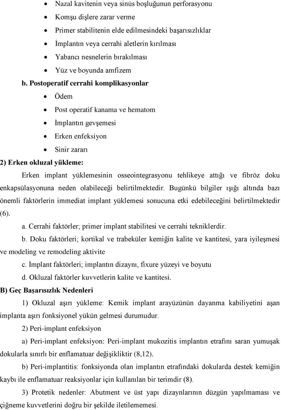 Postoperatif cerrahi komplikasyonlar Ödem Post operatif kanama ve hematom İmplantın gevşemesi Erken enfeksiyon Sinir zararı 2) Erken okluzal yükleme: Erken implant yüklemesinin osseointegrasyonu