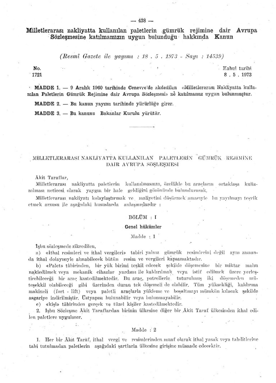 9 Aralık 1960 tarihinde Cenevre'de akdedilen «Milletlerarası Nakliyatta kullanılan Paletlerin Gümrük Rejimine dair Avrupa Sözleşmesi» ne katılmamız uygun bulunmuştur. MADDE 2.