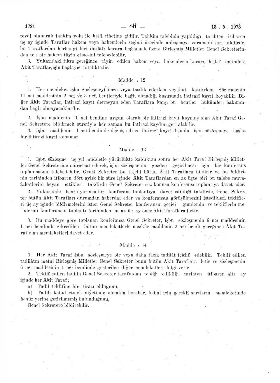 Birleşmiş Milletler Genel Sekreterinden tek bir hakem tâyin etmesini talebedebilir. 3.