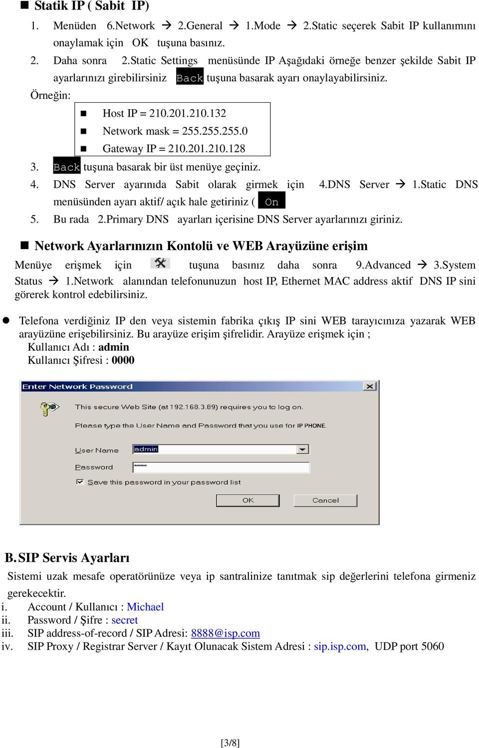 255.255.0 Gateway IP = 210.201.210.128 3. Back tuşuna basarak bir üst menüye geçiniz. 4. DNS Server ayarınıda Sabit olarak girmek için 4.DNS Server 1.