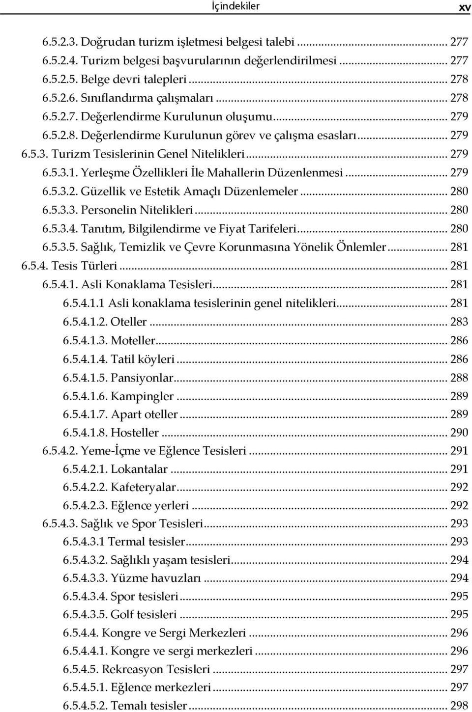 Yerleşme Özellikleri İle Mahallerin Düzenlenmesi... 279 6.5.3.2. Güzellik ve Estetik Amaçlı Düzenlemeler... 280 6.5.3.3. Personelin Nitelikleri... 280 6.5.3.4.