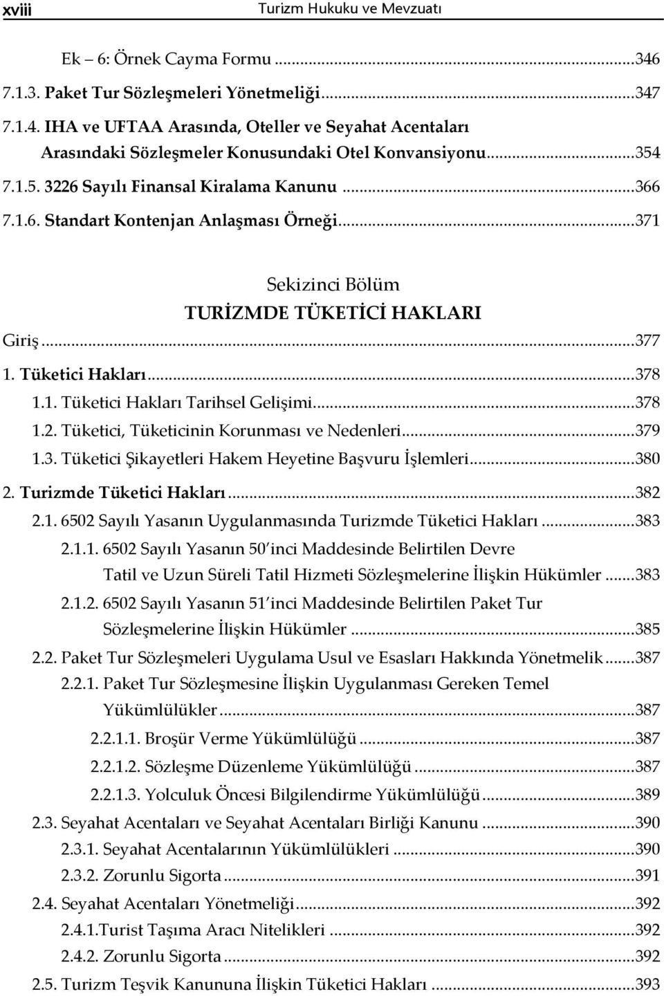 .. 378 1.2. Tüketici, Tüketicinin Korunması ve Nedenleri... 379 1.3. Tüketici Şikayetleri Hakem Heyetine Başvuru İşlemleri... 380 2. Turizmde Tüketici Hakları... 382 2.1. 6502 Sayılı Yasanın Uygulanmasında Turizmde Tüketici Hakları.