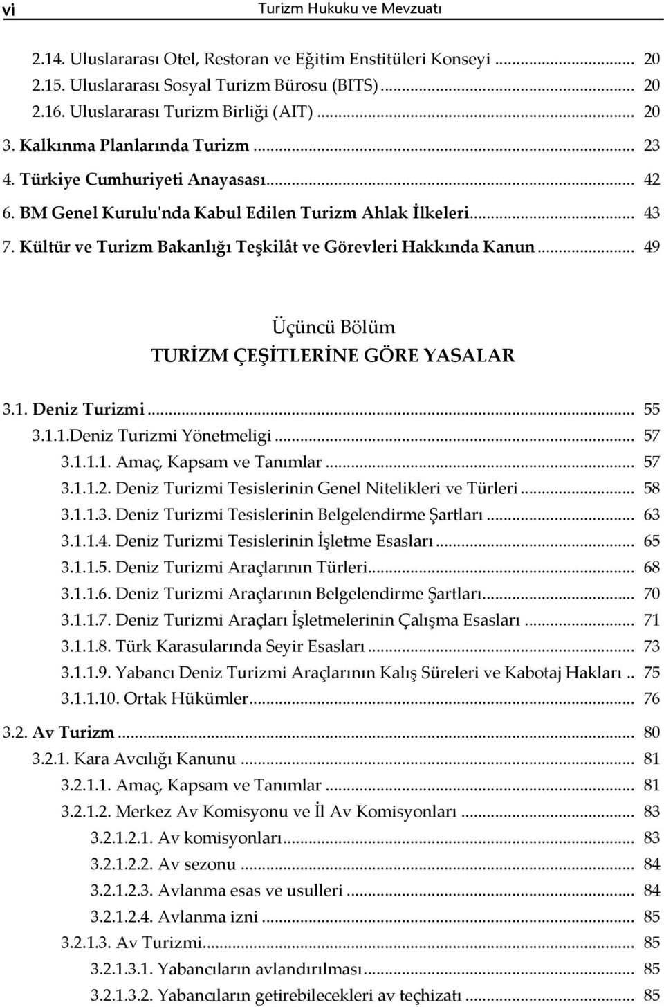 Kültür ve Turizm Bakanlığı Teşkilât ve Görevleri Hakkında Kanun... 49 Üçüncü Bölüm TURİZM ÇEŞİTLERİNE GÖRE YASALAR 3.1. Deniz Turizmi... 55 3.1.1.Deniz Turizmi Yönetmeligi... 57 3.1.1.1. Amaç, Kapsam ve Tanımlar.