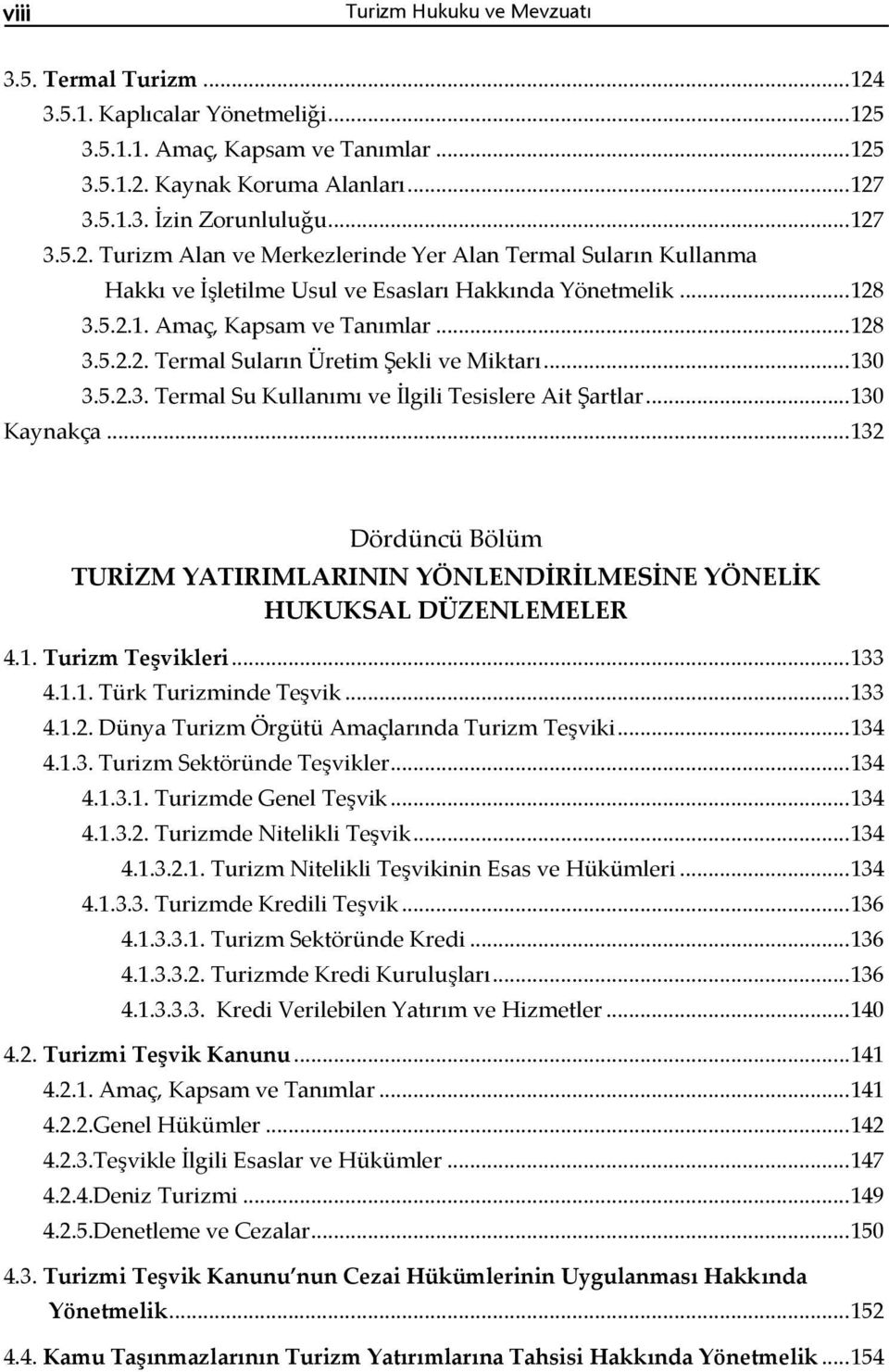 .. 130 3.5.2.3. Termal Su Kullanımı ve İlgili Tesislere Ait Şartlar... 130 Kaynakça... 132 Dördüncü Bölüm TURİZM YATIRIMLARININ YÖNLENDİRİLMESİNE YÖNELİK HUKUKSAL DÜZENLEMELER 4.1. Turizm Teşvikleri.