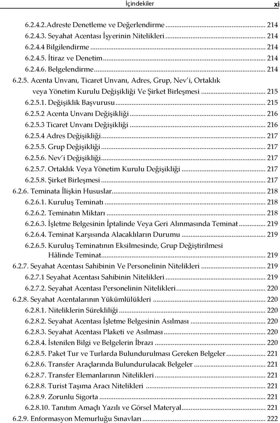 .. 216 6.2.5.3 Ticaret Unvanı Değişikliği... 216 6.2.5.4 Adres Değişikliği... 217 6.2.5.5. Grup Değişikliği... 217 6.2.5.6. Nev i Değişikliği... 217 6.2.5.7. Ortaklık Veya Yönetim Kurulu Değişikliği.