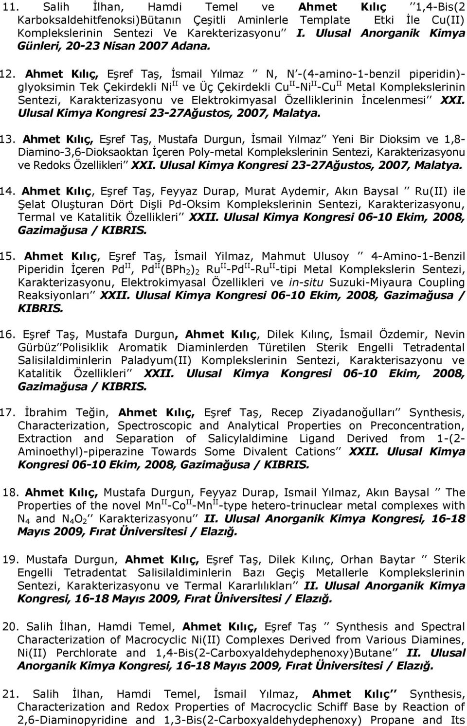 Ahmet Kılıç, Eşref Taş, İsmail Yılmaz N, N -(4-amino-1-benzil piperidin)- glyoksimin Tek Çekirdekli Ni II ve Üç Çekirdekli Cu II -Ni II -Cu II Metal Komplekslerinin Sentezi, Karakterizasyonu ve