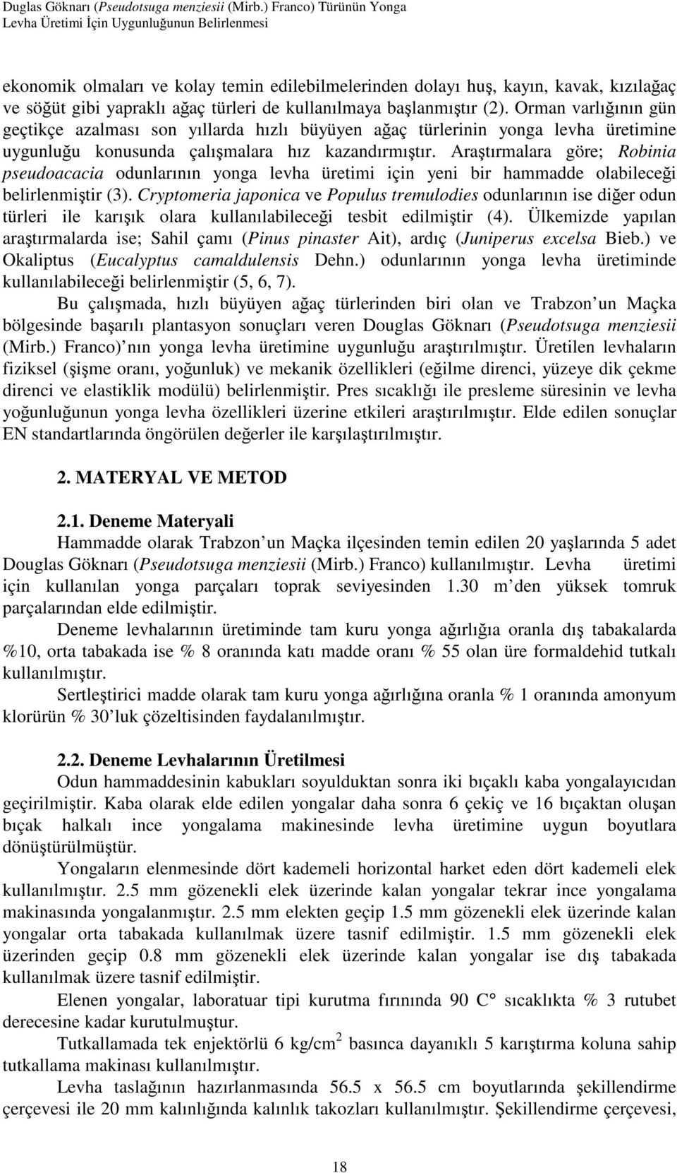 kullanılmaya başlanmıştır (2). Orman varlığının gün geçtikçe azalması son yıllarda hızlı büyüyen ağaç türlerinin yonga levha üretimine uygunluğu konusunda çalışmalara hız kazandırmıştır.