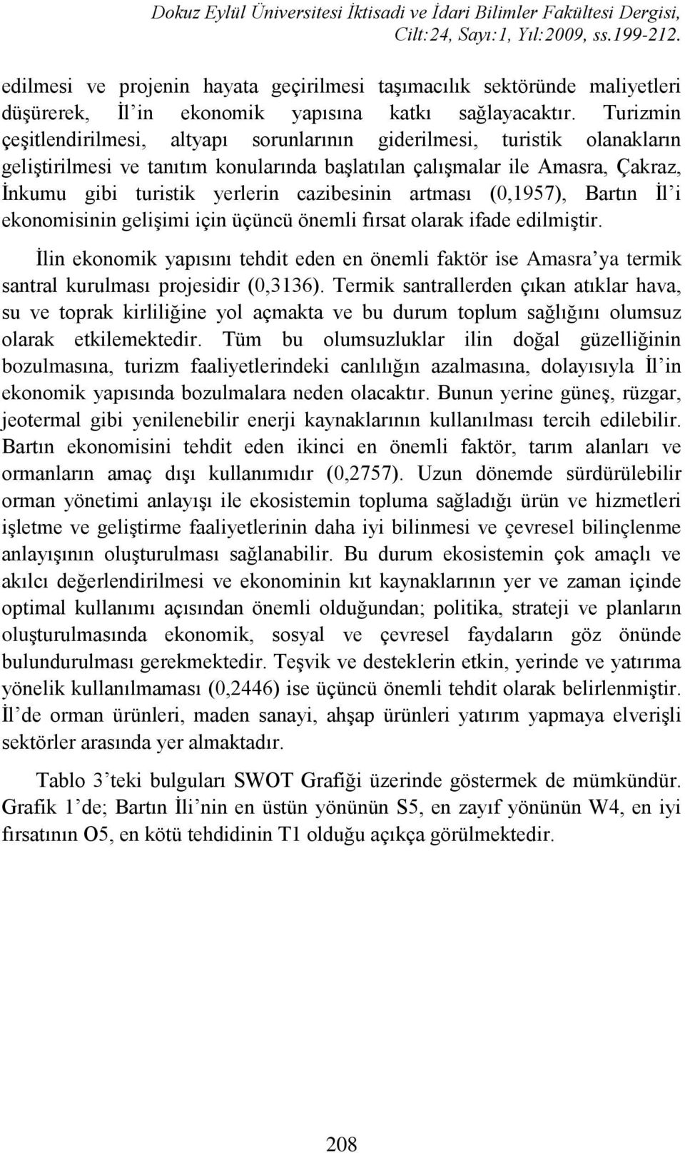 Turizmin çeşitlendirilmesi, altyapı sorunlarının giderilmesi, turistik olanakların geliştirilmesi ve tanıtım konularında başlatılan çalışmalar ile Amasra, Çakraz, İnkumu gibi turistik yerlerin