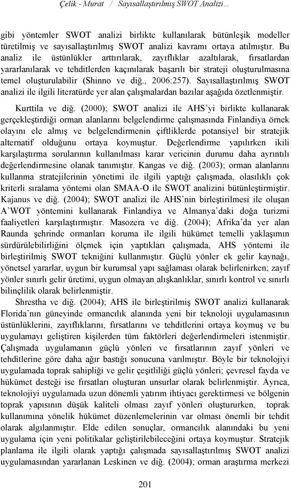 , 2006:257). Sayısallaştırılmış SWOT analizi ile ilgili literatürde yer alan çalışmalardan bazılar aşağıda özetlenmiştir. Kurttila ve diğ.