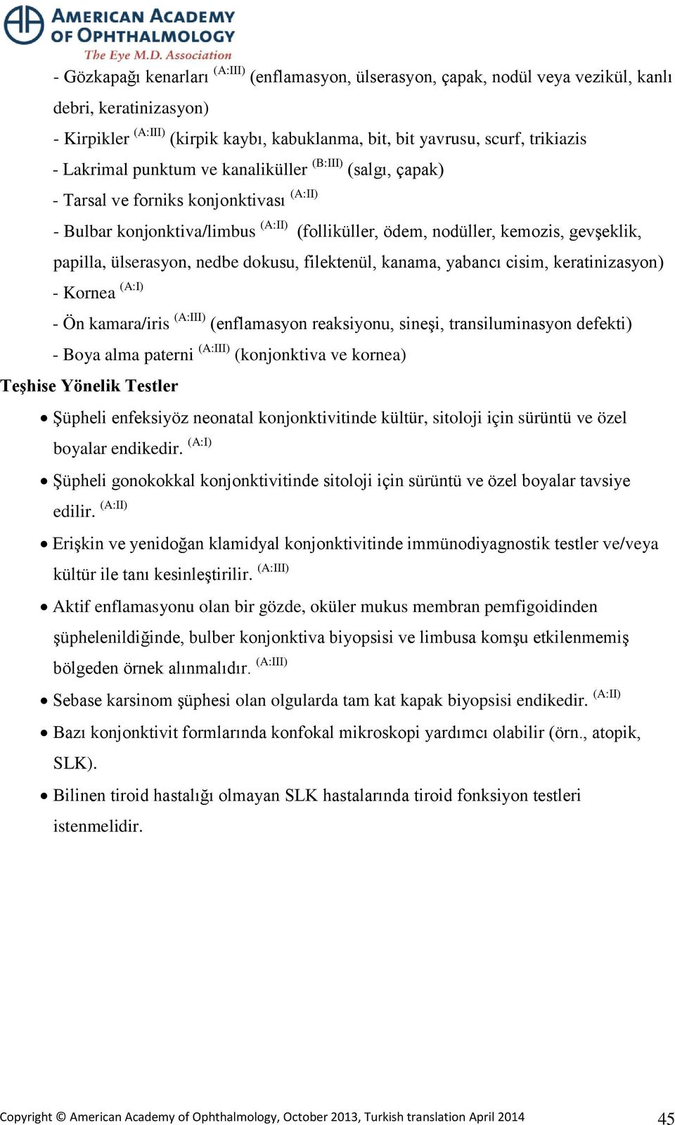 ülserasyon, nedbe dokusu, filektenül, kanama, yabancı cisim, keratinizasyon) - Kornea (A:I) - Ön kamara/iris (A:III) (enflamasyon reaksiyonu, sineşi, transiluminasyon defekti) - Boya alma paterni