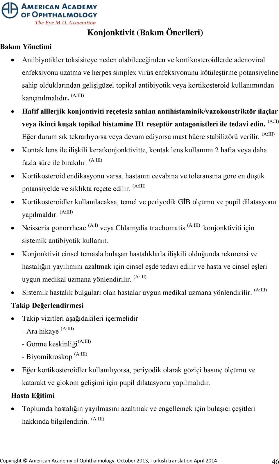 (A:III) Hafif alllerjik konjontiviti reçetesiz satılan antihistaminik/vazokonstriktör ilaçlar veya ikinci kuşak topikal histamine H1 reseptör antagonistleri ile tedavi edin.