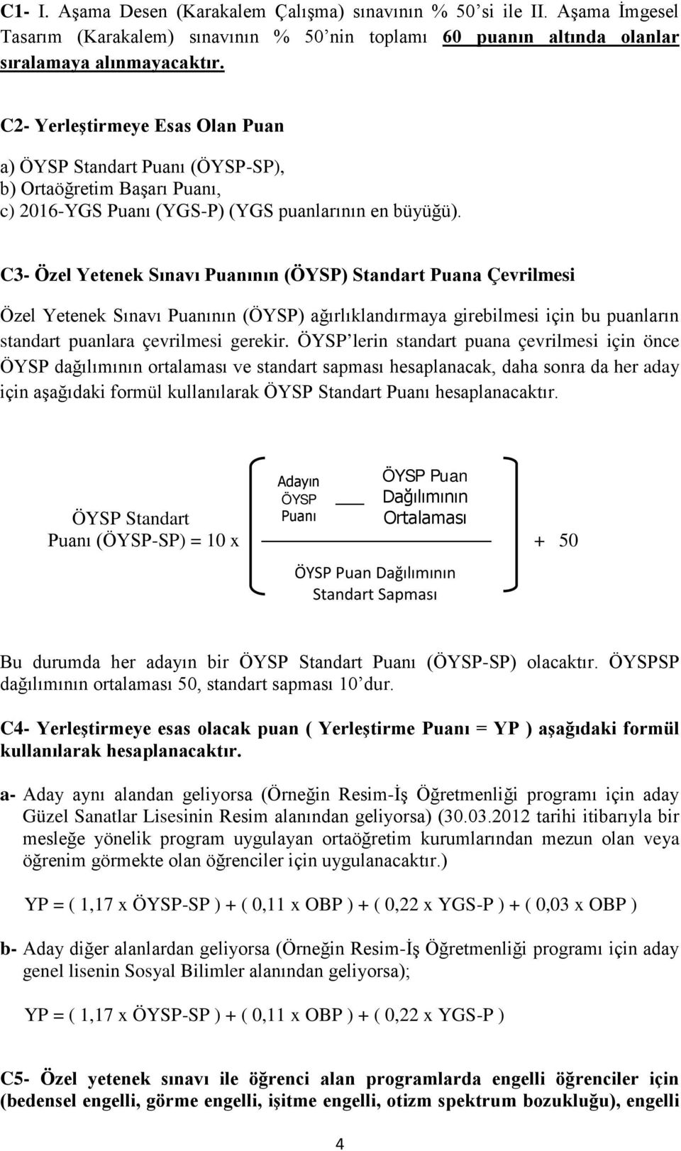 C3- Özel Yetenek Sınavı Puanının (ÖYSP) Standart Puana Çevrilmesi Özel Yetenek Sınavı Puanının (ÖYSP) ağırlıklandırmaya girebilmesi için bu puanların standart puanlara çevrilmesi gerekir.