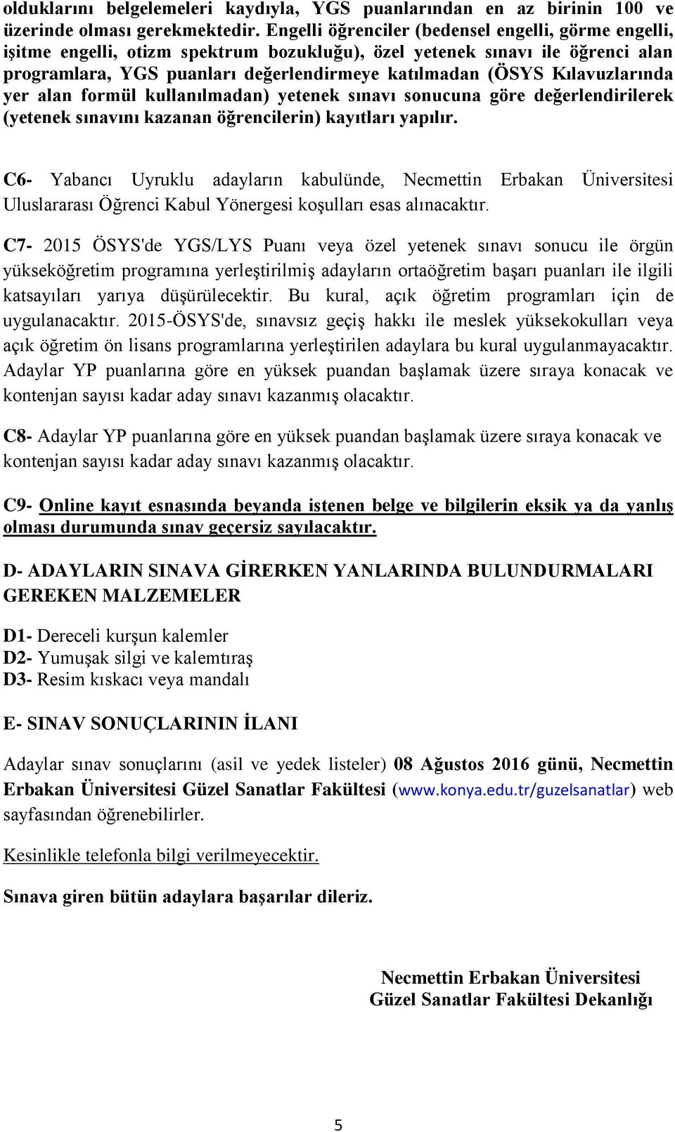 Kılavuzlarında yer alan formül kullanılmadan) yetenek sınavı sonucuna göre değerlendirilerek (yetenek sınavını kazanan öğrencilerin) kayıtları yapılır.