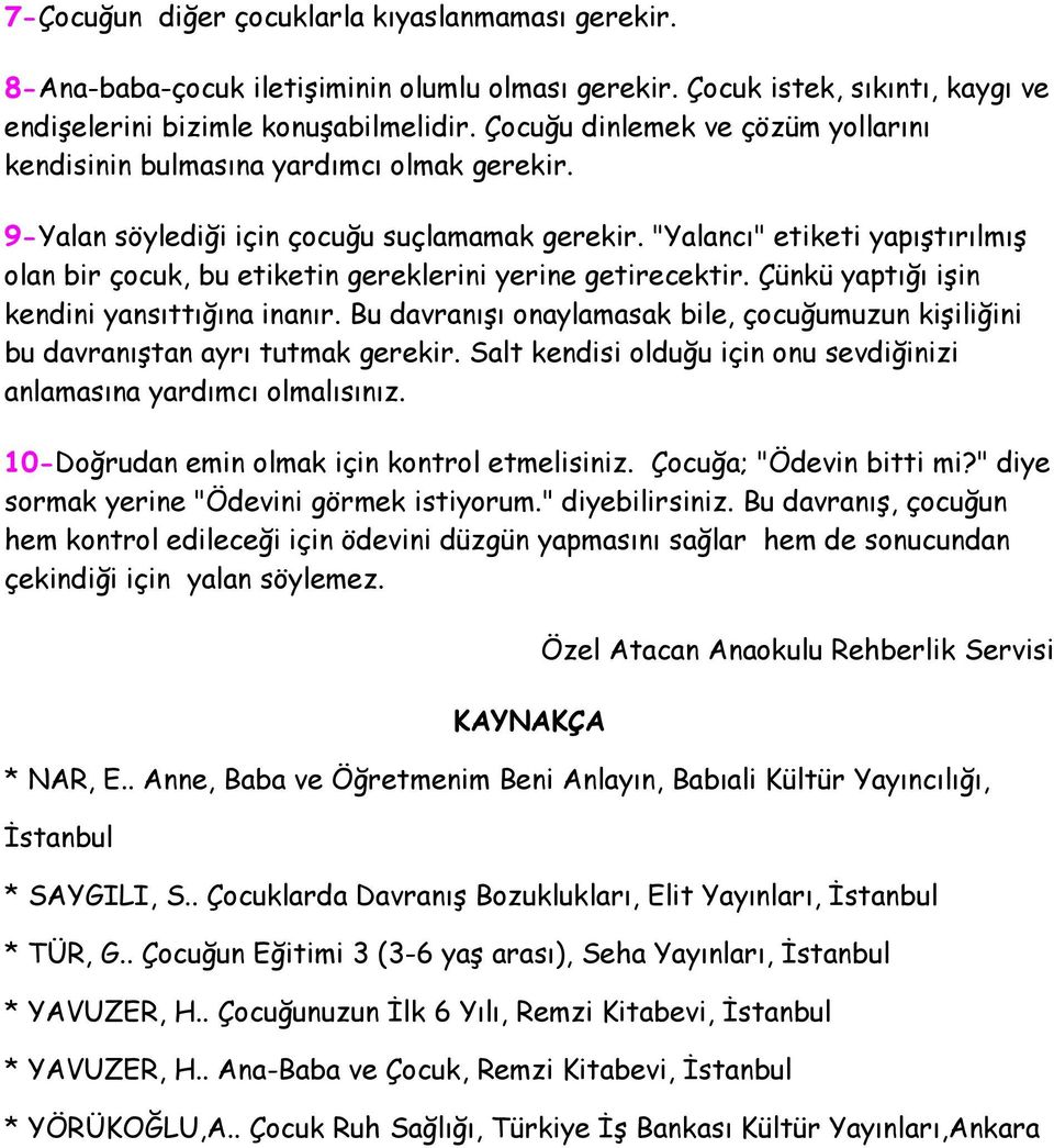 "Yalancı" etiketi yapıştırılmış olan bir çocuk, bu etiketin gereklerini yerine getirecektir. Çünkü yaptığı işin kendini yansıttığına inanır.