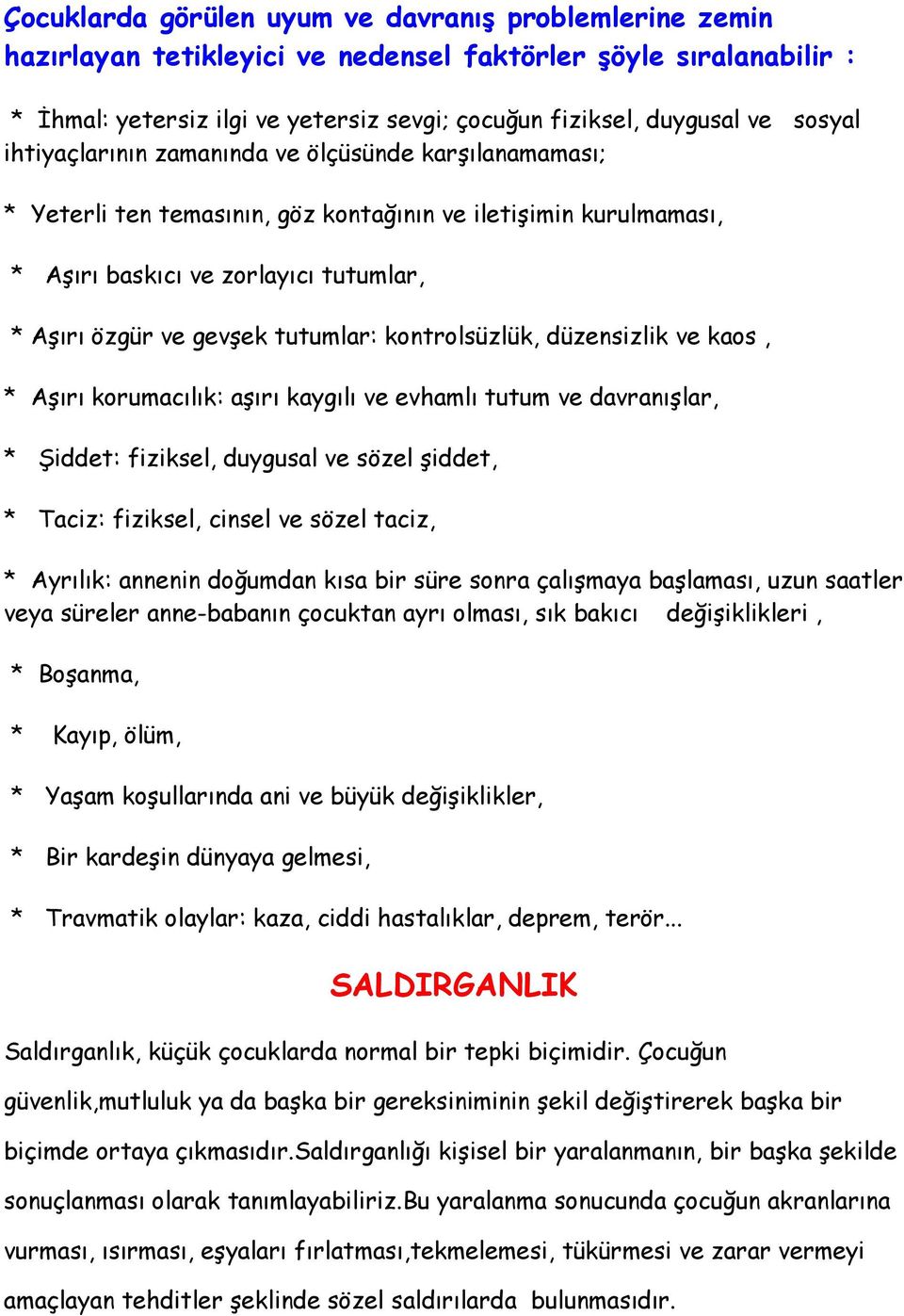 tutumlar: kontrolsüzlük, düzensizlik ve kaos, * Aşırı korumacılık: aşırı kaygılı ve evhamlı tutum ve davranışlar, * Şiddet: fiziksel, duygusal ve sözel şiddet, * Taciz: fiziksel, cinsel ve sözel