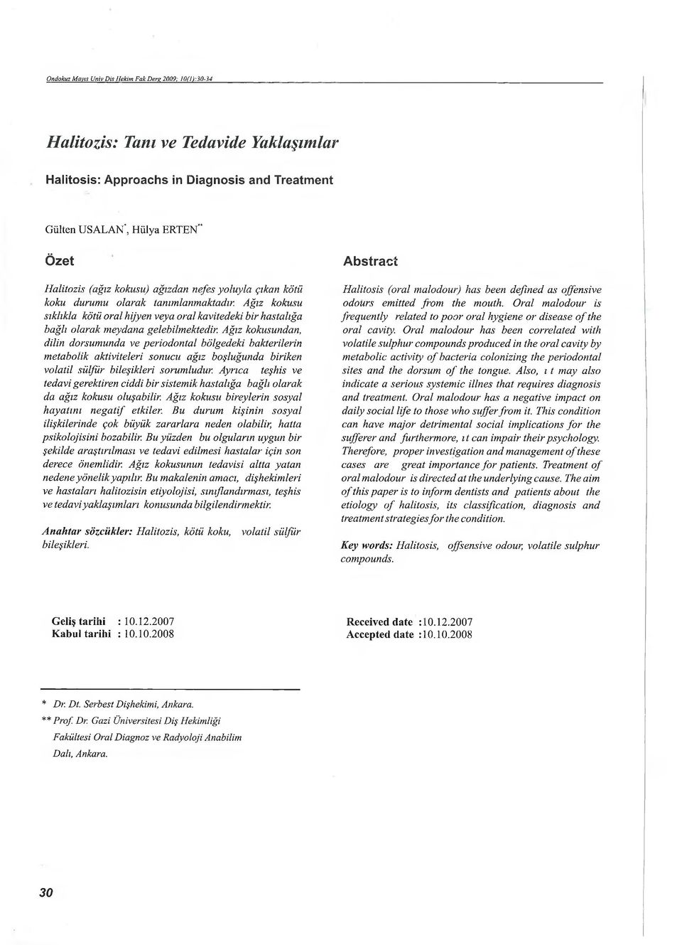 Ağız kokusundan, dilin dorsumunda ve periodontal bölgedeki bakterilerin metabolik aktiviteleri sonucu ağız boşluğunda biriken volatil sülfür bileşikleri sorumludur.