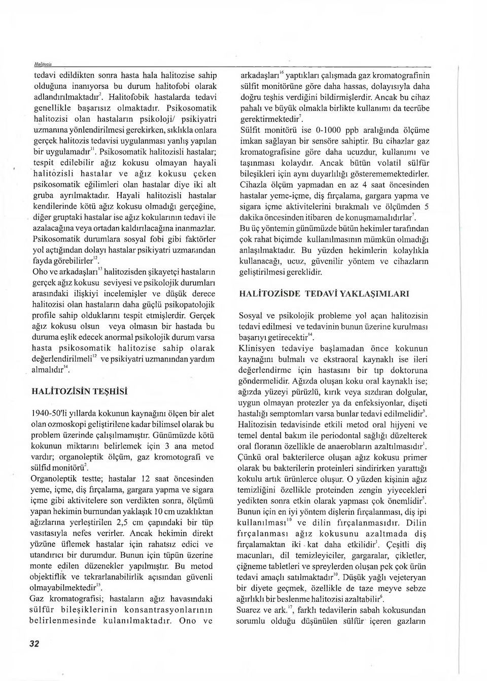 Psikosomatik halitozisli hastalar; tespit edilebilir ağız kokusu olmayan hayali h alito zisli hastalar ve ağız kokusu çeken psikosomatik eğilimleri olan hastalar diye iki alt gruba ayrılmaktadır.