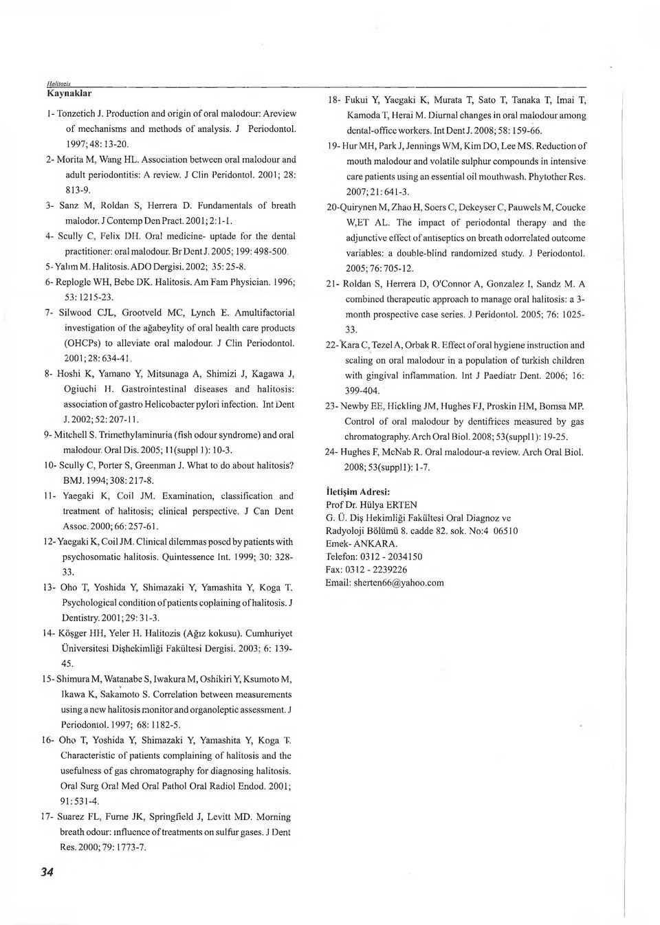 4- Scully C, Felix DH. Oral medicine- uptade for the dental practitioner: oral malodour. Br Dent J. 2005; 199:498-500. 5- Yalım M. Halitosis. ADO Dergisi. 2002; 35:25-8. 6- Replogle WH, Bebe DK.