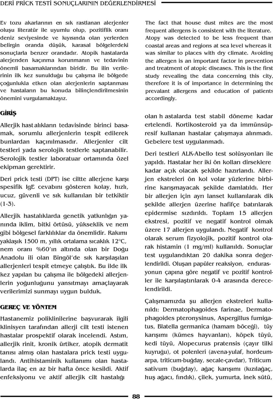 Bu ilin verilerinin ilk kez sunuldu u bu çal flma ile bölgede ço unlukla etken olan alerjenlerin saptanmas ve hastalar n bu konuda bilinçlendirilmesinin önemini vurgulamaktay z.