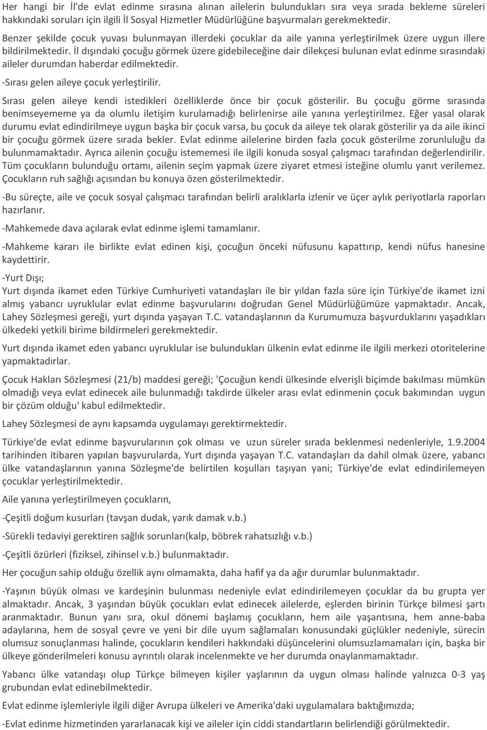 İl dışındaki çocuğu görmek üzere gidebileceğine dair dilekçesi bulunan evlat edinme sırasındaki aileler durumdan haberdar edilmektedir. -Sırası gelen aileye çocuk yerleştirilir.