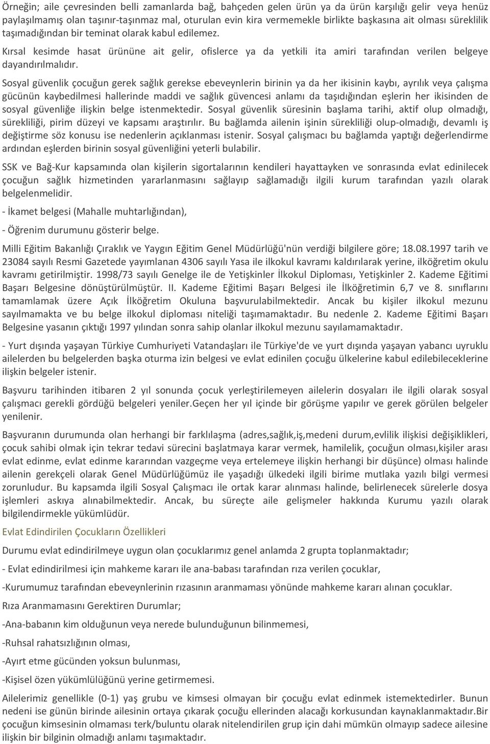 Sosyal güvenlik çocuğun gerek sağlık gerekse ebeveynlerin birinin ya da her ikisinin kaybı, ayrılık veya çalışma gücünün kaybedilmesi hallerinde maddi ve sağlık güvencesi anlamı da taşıdığından