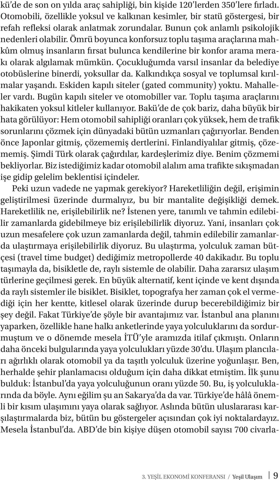 Çocukluğumda varsıl insanlar da belediye otobüslerine binerdi, yoksullar da. Kalkındıkça sosyal ve toplumsal kırılmalar yaşandı. Eskiden kapılı siteler (gated community) yoktu. Mahalleler vardı.