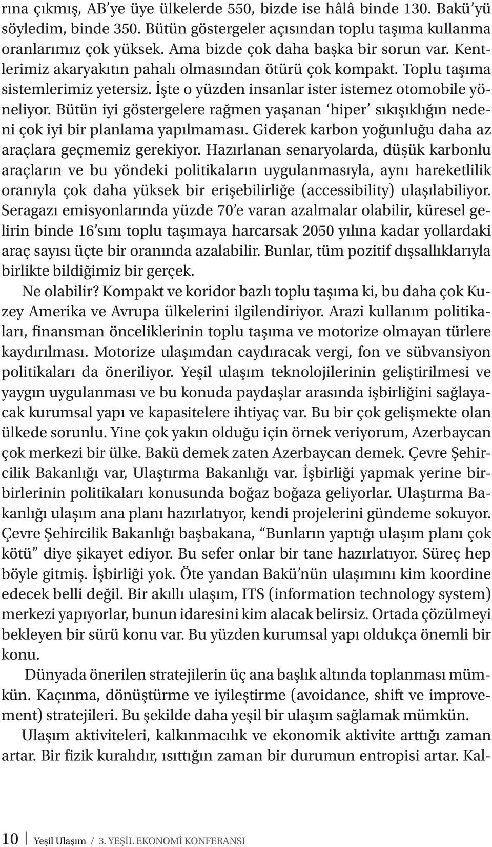 Bütün iyi göstergelere rağmen yaşanan hiper sıkışıklığın nedeni çok iyi bir planlama yapılmaması. Giderek karbon yoğunluğu daha az araçlara geçmemiz gerekiyor.