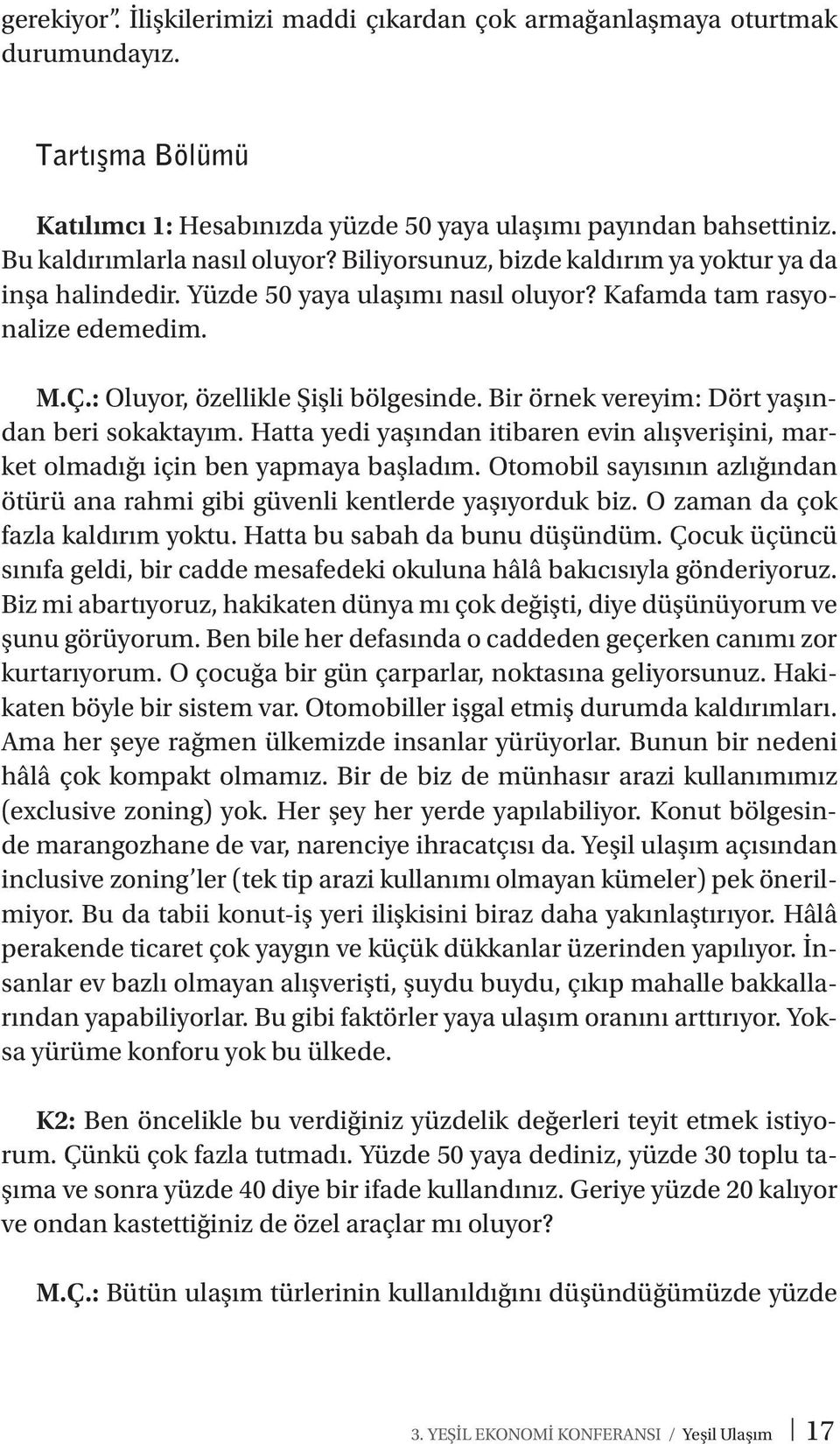 Bir örnek vereyim: Dört yaşından beri sokaktayım. Hatta yedi yaşından itibaren evin alışverişini, market olmadığı için ben yapmaya başladım.