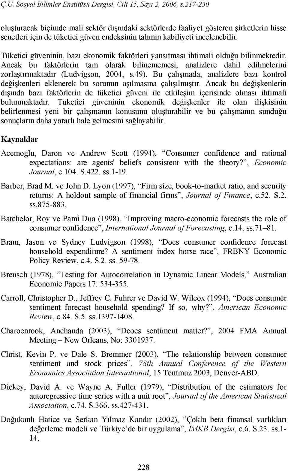 Ancak bu faktörlerin tam olarak bilinememesi, analizlere dahil edilmelerini zorlaştırmaktadır (Ludvigson, 2004, s.49).