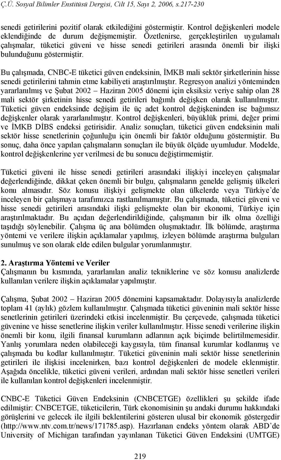 Bu çalışmada, CNBC-E tüketici güven endeksinin, İMKB mali sektör şirketlerinin hisse senedi getirilerini tahmin etme kabiliyeti araştırılmıştır.