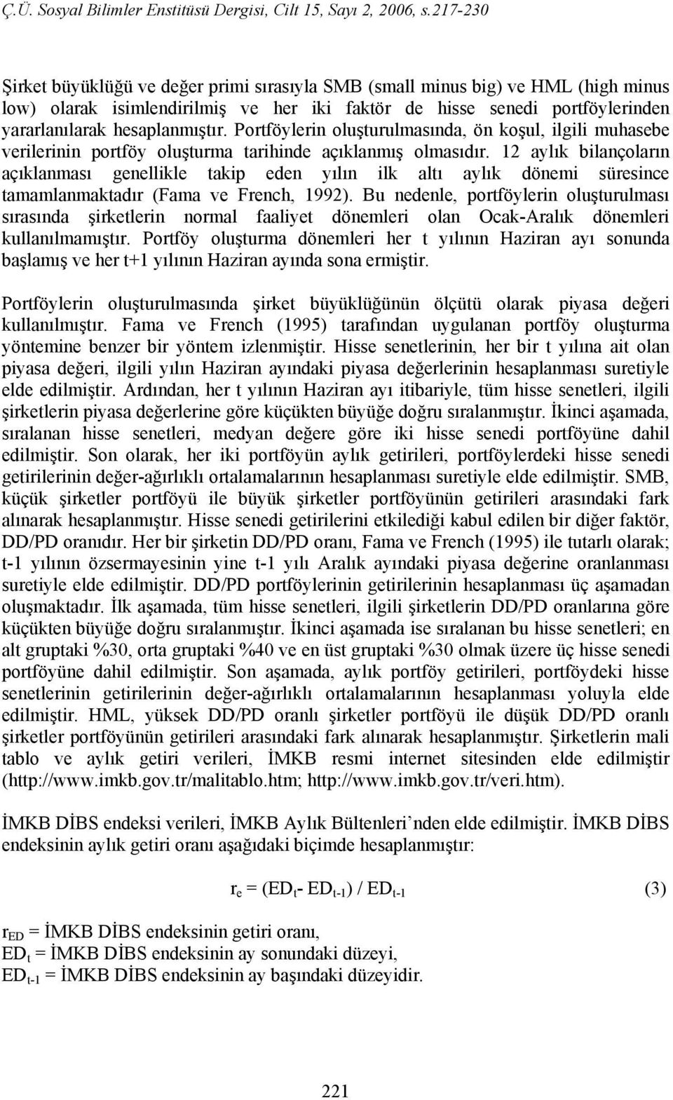 12 aylık bilançoların açıklanması genellikle takip eden yılın ilk altı aylık dönemi süresince tamamlanmaktadır (Fama ve French, 1992).