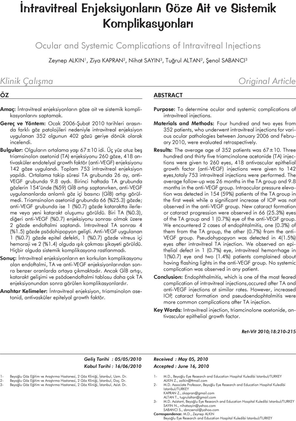 Gereç ve Yöntem: Ocak 2006-Şubat 2010 tarihleri arasında farklı göz patolojileri nedeniyle intravitreal enjeksiyon uygulanan 352 olgunun 402 gözü geriye dönük olarak incelendi.