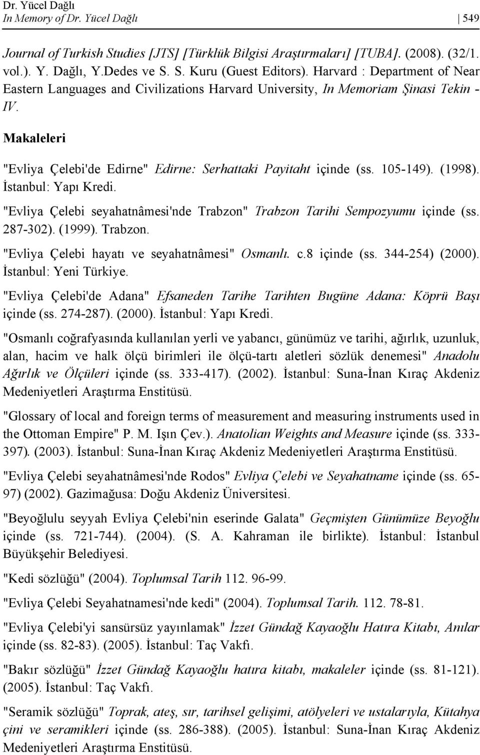 105-149). (1998). İstanbul: Yapı Kredi. "Evliya Çelebi seyahatnâmesi'nde Trabzon" Trabzon Tarihi Sempozyumu içinde (ss. 287-302). (1999). Trabzon. "Evliya Çelebi hayatı ve seyahatnâmesi" Osmanlı. c.