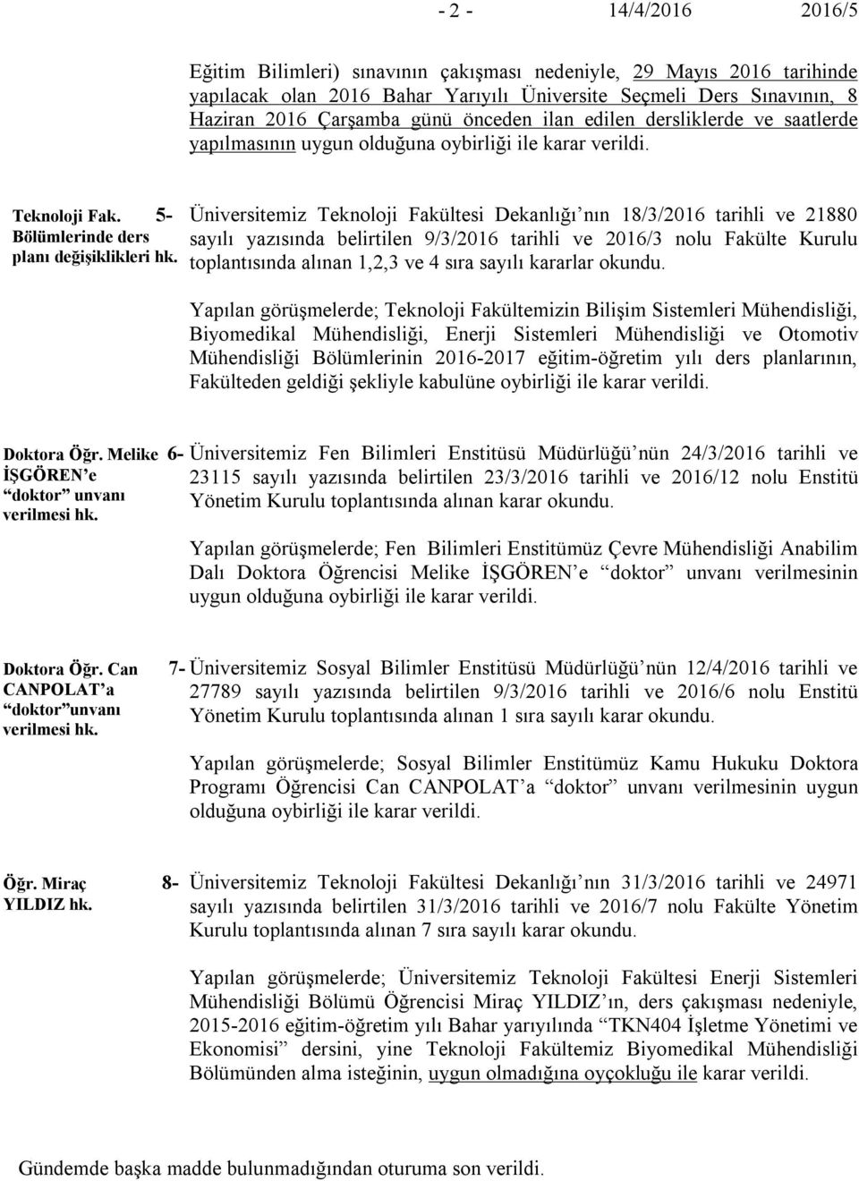 Üniversitemiz Teknoloji Fakültesi Dekanlığı nın 18/3/2016 tarihli ve 21880 sayılı yazısında belirtilen 9/3/2016 tarihli ve 2016/3 nolu Fakülte Kurulu toplantısında alınan 1,2,3 ve 4 sıra sayılı