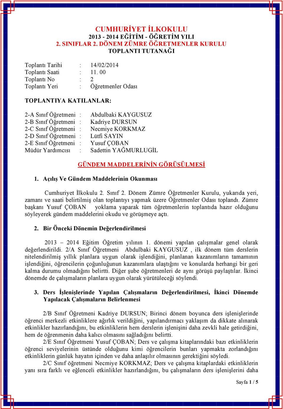 Sınıf Öğretmeni : Lütfi SAYIN 2-E Sınıf Öğretmeni : Yusuf ÇOBAN Müdür Yardımcısı : Sadettin YAĞMURLUGİL GÜNDEM MADDELERİNİN GÖRÜŞÜLMESİ 1. Açılış Ve Gündem Maddelerinin Okunması Cumhuriyet İlkokulu 2.