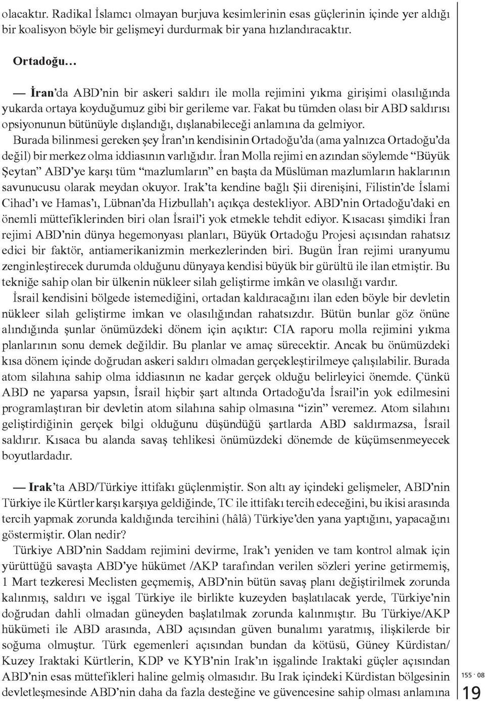 Fakat bu tümden olası bir ABD saldırısı opsiyonunun bütünüyle dışlandığı, dışlanabileceği anlamına da gelmiyor.