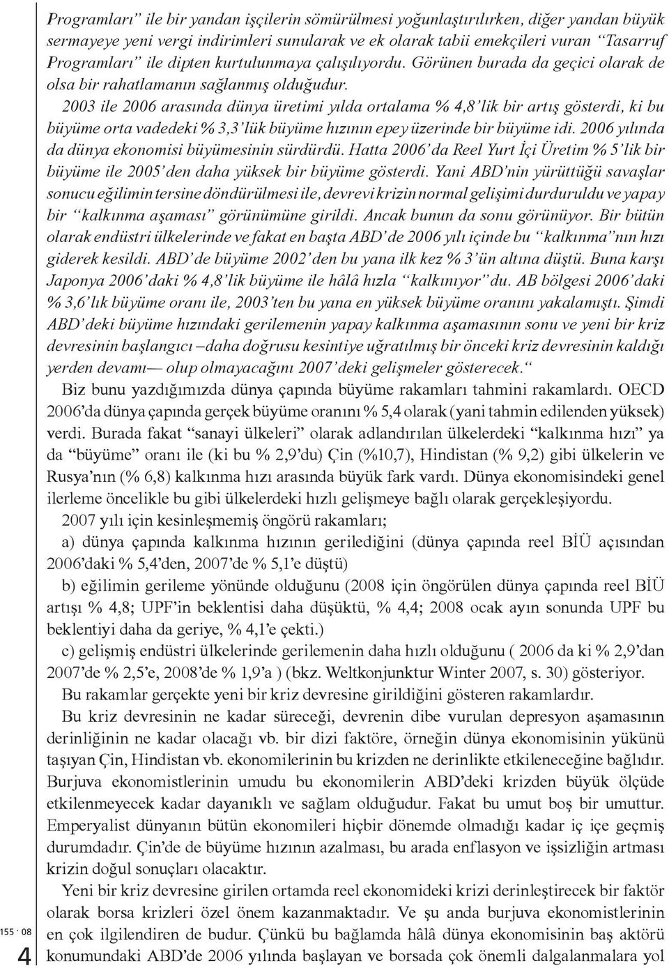 2003 ile 2006 arasında dünya üretimi yılda ortalama % 4,8 lik bir artış gösterdi, ki bu büyüme orta vadedeki % 3,3 lük büyüme hızının epey üzerinde bir büyüme idi.