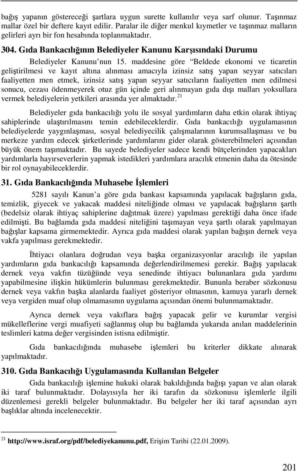 maddesine göre Beldede ekonomi ve ticaretin geliştirilmesi ve kayıt altına alınması amacıyla izinsiz satış yapan seyyar satıcıları faaliyetten men etmek, izinsiz satış yapan seyyar satıcıların