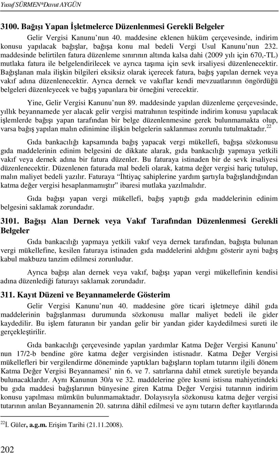 maddesinde belirtilen fatura düzenleme sınırının altında kalsa dahi (2009 yılı için 670,-TL) mutlaka fatura ile belgelendirilecek ve ayrıca taşıma için sevk irsaliyesi düzenlenecektir.