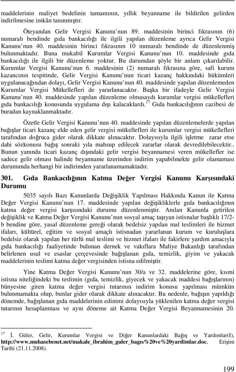 maddesinin birinci fıkrasının 10 numaralı bendinde de düzenlenmiş bulunmaktadır. Buna mukabil Kurumlar Vergisi Kanunu nun 10. maddesinde gıda bankacılığı ile ilgili bir düzenleme yoktur.