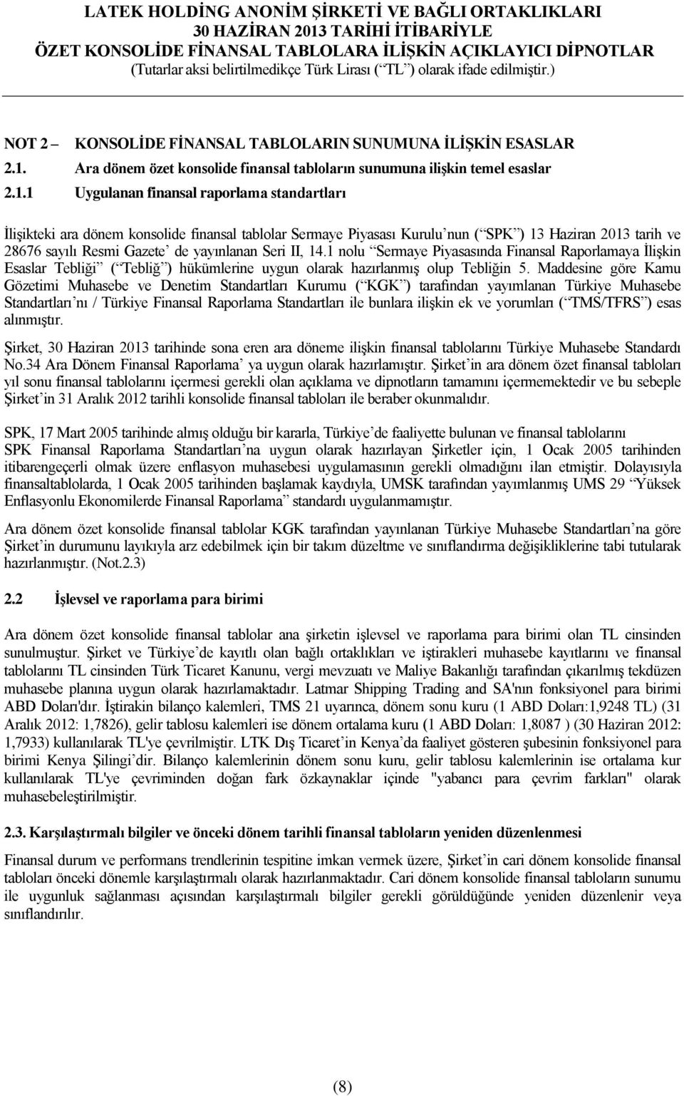 1 Uygulanan finansal raporlama standartları İlişikteki ara dönem konsolide finansal tablolar Sermaye Piyasası Kurulu nun ( SPK ) 13 Haziran tarih ve 28676 sayılı Resmi Gazete de yayınlanan Seri II,