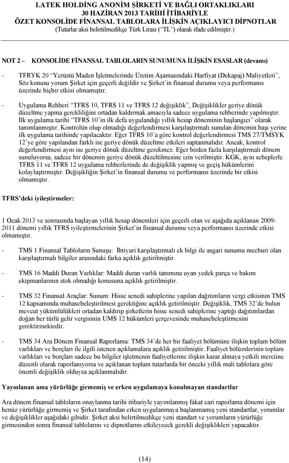 - Uygulama Rehberi TFRS 10, TFRS 11 ve TFRS 12 değişiklik, Değişiklikler geriye dönük düzeltme yapma gerekliliğini ortadan kaldırmak amacıyla sadece uygulama rehberinde yapılmıştır.