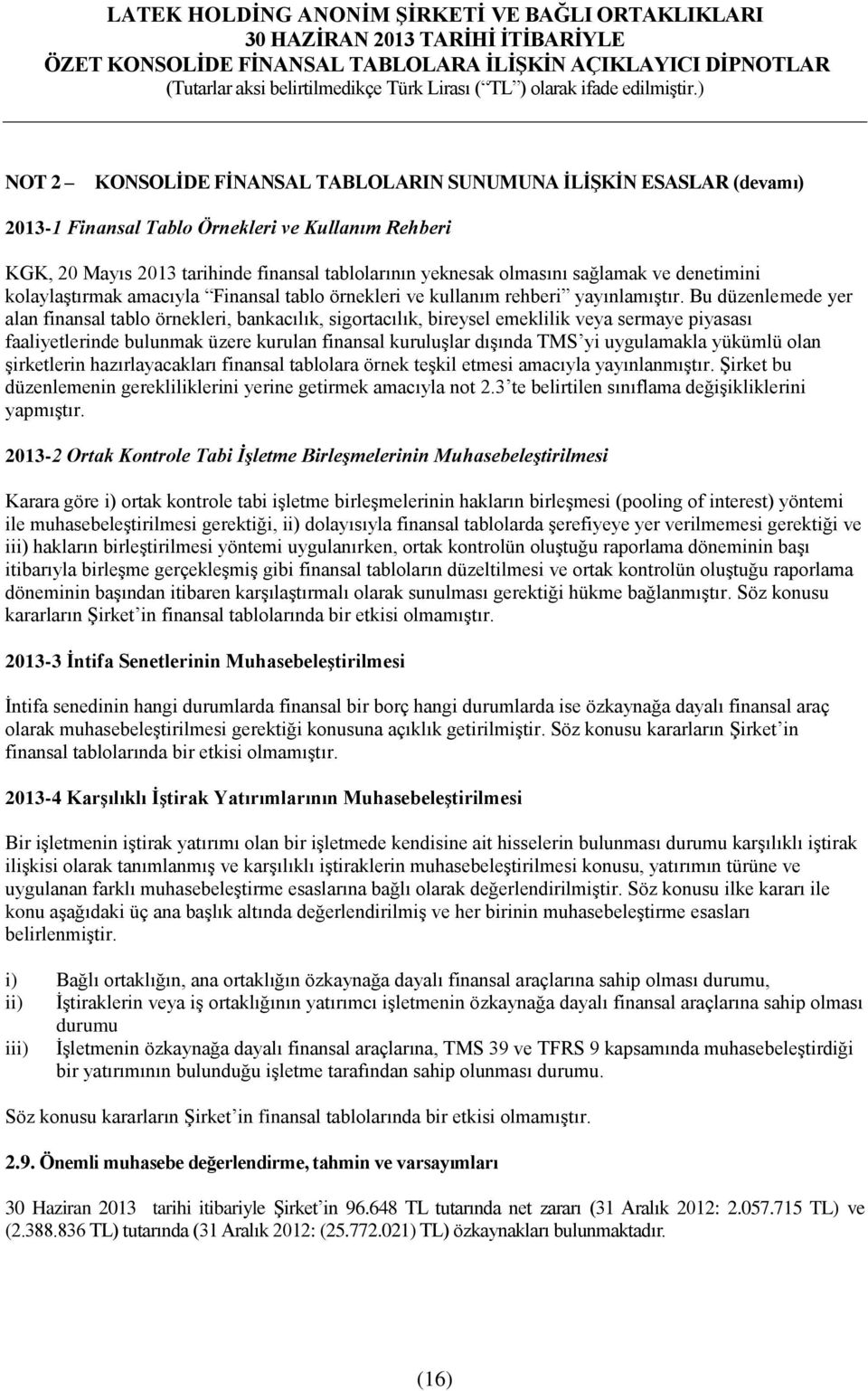 Bu düzenlemede yer alan finansal tablo örnekleri, bankacılık, sigortacılık, bireysel emeklilik veya sermaye piyasası faaliyetlerinde bulunmak üzere kurulan finansal kuruluşlar dışında TMS yi